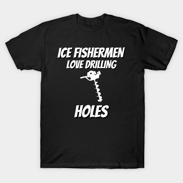 Ice Fishermen Love Drilling Holes T-Shirt by machasting